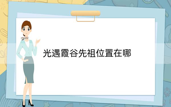 光遇霞谷先祖位置在哪？光遇霞谷所有先祖位置一览
