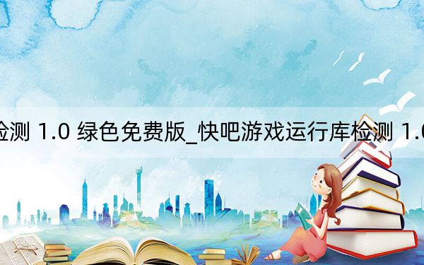 快吧游戏运行库检测 1.0 绿色免费版_快吧游戏运行库检测 1.0 绿色免费版免费下载