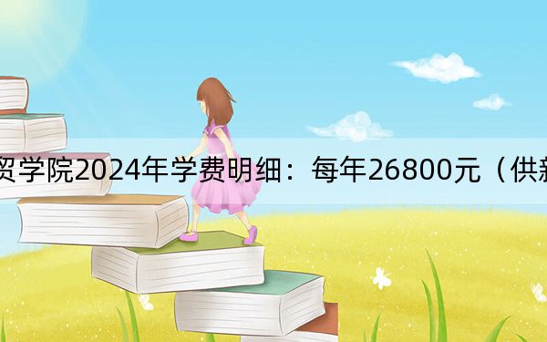 辽宁财贸学院2024年学费明细：每年26800元（供新疆考生参考）