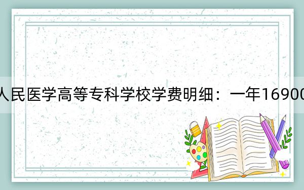2024年石家庄人民医学高等专科学校学费明细：一年16900元（各专业收费标准）