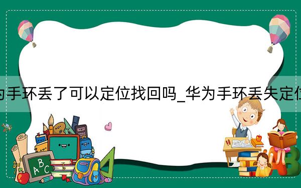 华为手环丢了可以定位找回吗_华为手环丢失定位找回