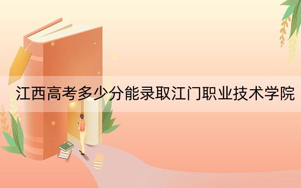 江西高考多少分能录取江门职业技术学院？2024年历史类录取分421分 物理类413分