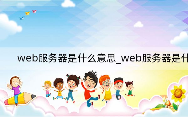 web服务器是什么意思_web服务器是什么