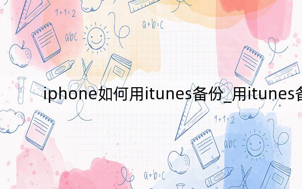 iphone如何用itunes备份_用itunes备份