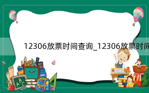 12306放票时间查询_12306放票时间