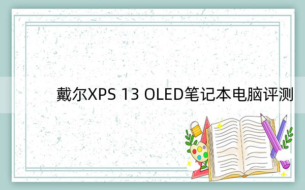 戴尔XPS 13 OLED笔记本电脑评测