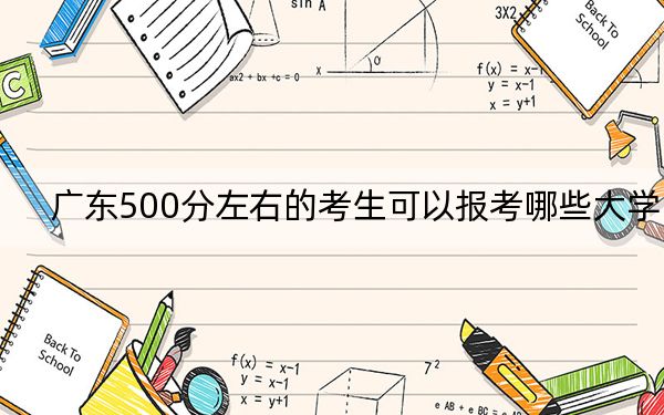 广东500分左右的考生可以报考哪些大学？（附带近三年高考大学录取名单）