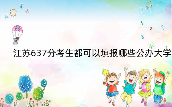 江苏637分考生都可以填报哪些公办大学？（附带2022-2024年637录取大学名单）