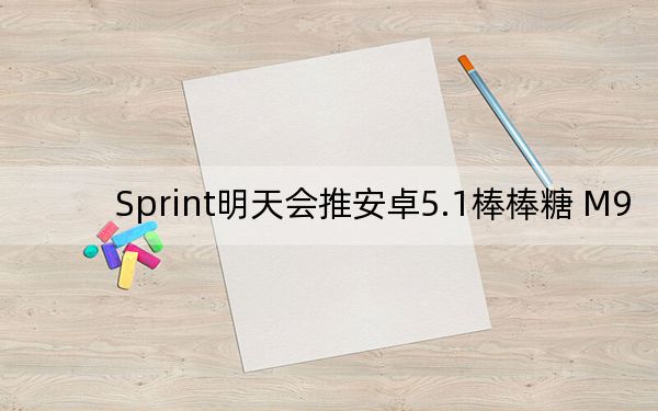 Sprint明天会推安卓5.1棒棒糖 M9