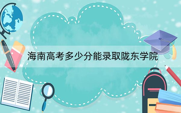 海南高考多少分能录取陇东学院？附2022-2024年最低录取分数线