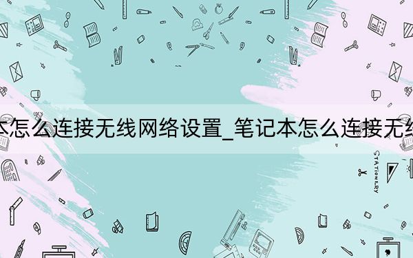 笔记本怎么连接无线网络设置_笔记本怎么连接无线路由器