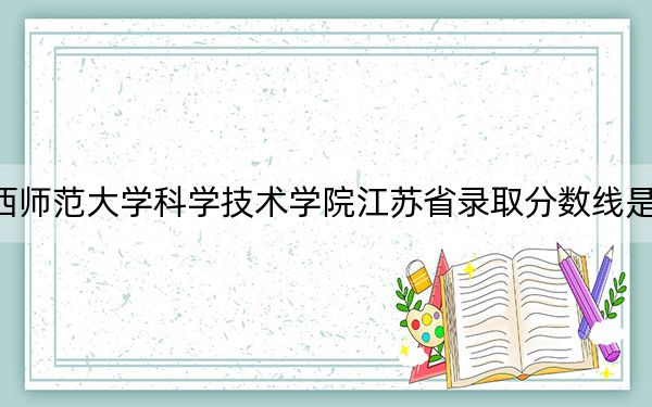 江西师范大学科学技术学院江苏省录取分数线是多少？学费又是多少？