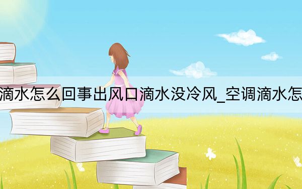 空调滴水怎么回事出风口滴水没冷风_空调滴水怎么回事