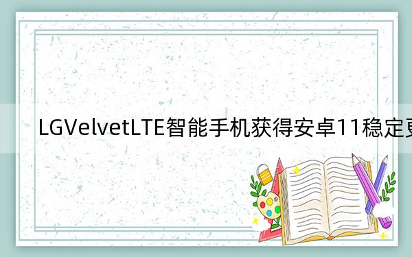 LGVelvetLTE智能手机获得安卓11稳定更新