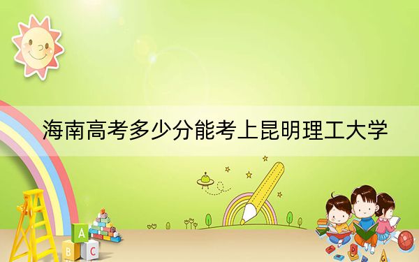 海南高考多少分能考上昆明理工大学？2024年综合录取分583分