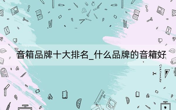 音箱品牌十大排名_什么品牌的音箱好